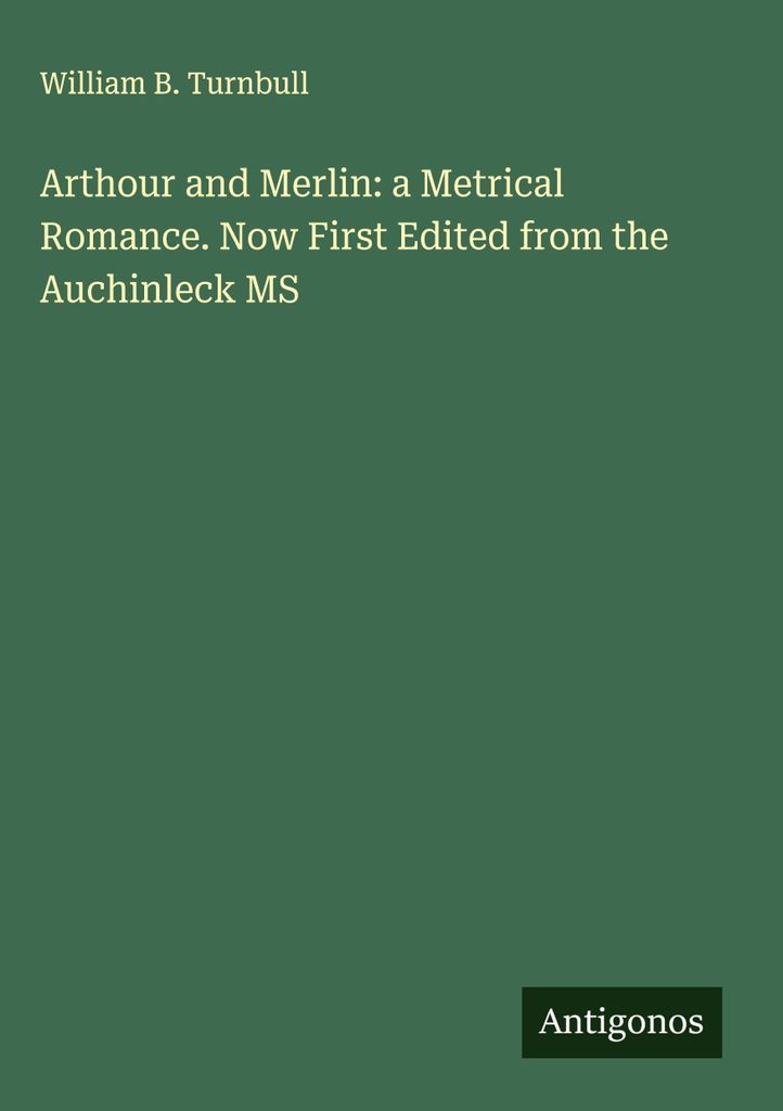 Arthour und Merlin: ein metrischer Liebesroman. Jetzt erstmals herausgegeben aus dem Auchinleck MS