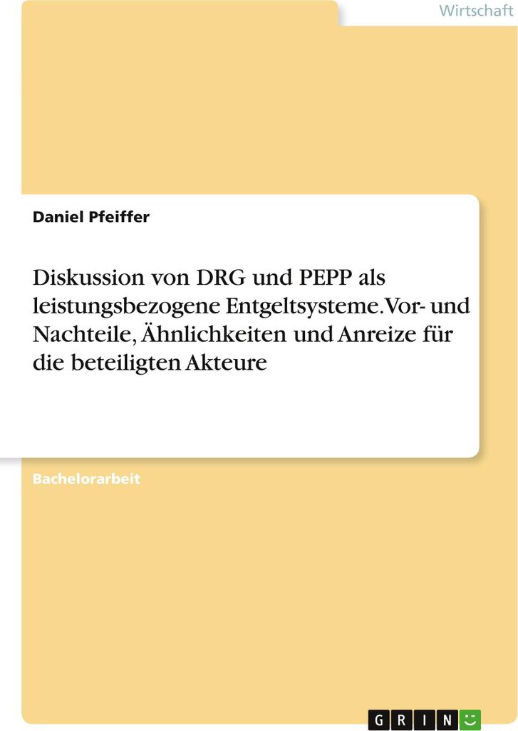 Diskussion von DRG und PEPP als leistungsbezogene Entgeltsysteme. Vor- und Nachteile, Ähnlichkeiten und Anreize für die beteiligten Akteure