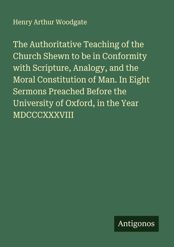 Die autoritative Lehre der Kirche in Übereinstimmung mit der Heiligen Schrift, der Analogie und der moralischen Verfassung des Menschen. In acht P...