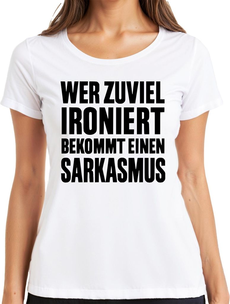 Wer zuviel ironiert bekommt Sarkasmus Sarkastisch Spruch Geschenk Damen T-Shirt, Weiß, M
