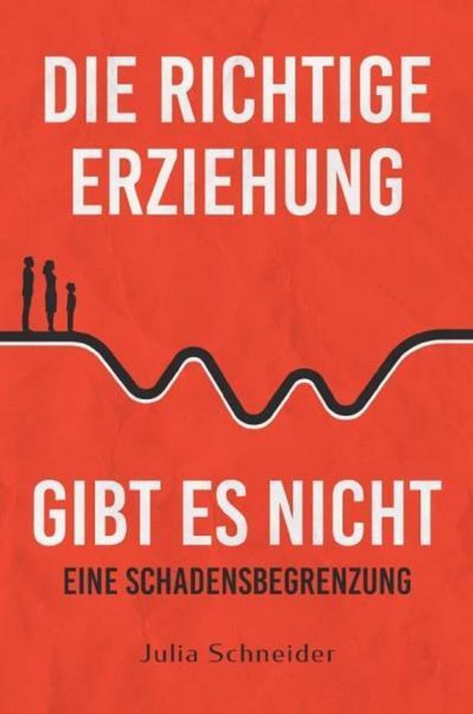 Die richtige Erziehung gibt es nicht - Eine Schadensbegrenzung