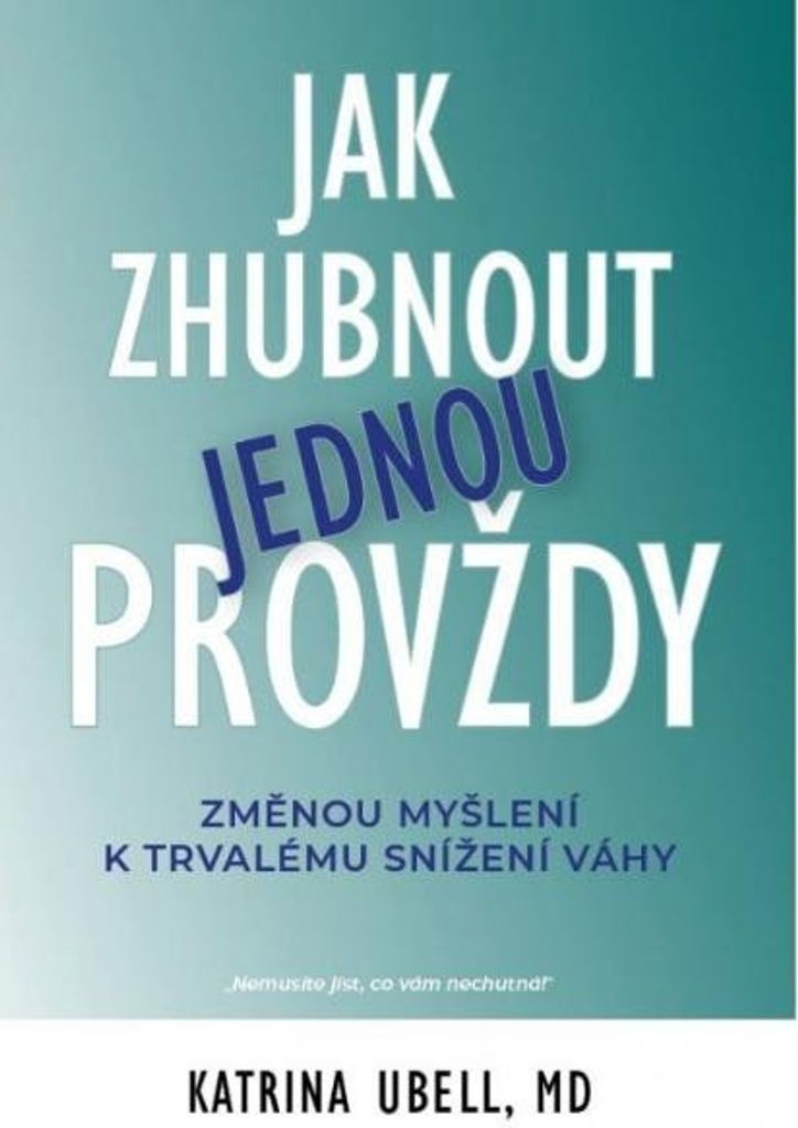 Jak zhubnout jednou provždy - Změnou myšlení k trvalému snížení váhy