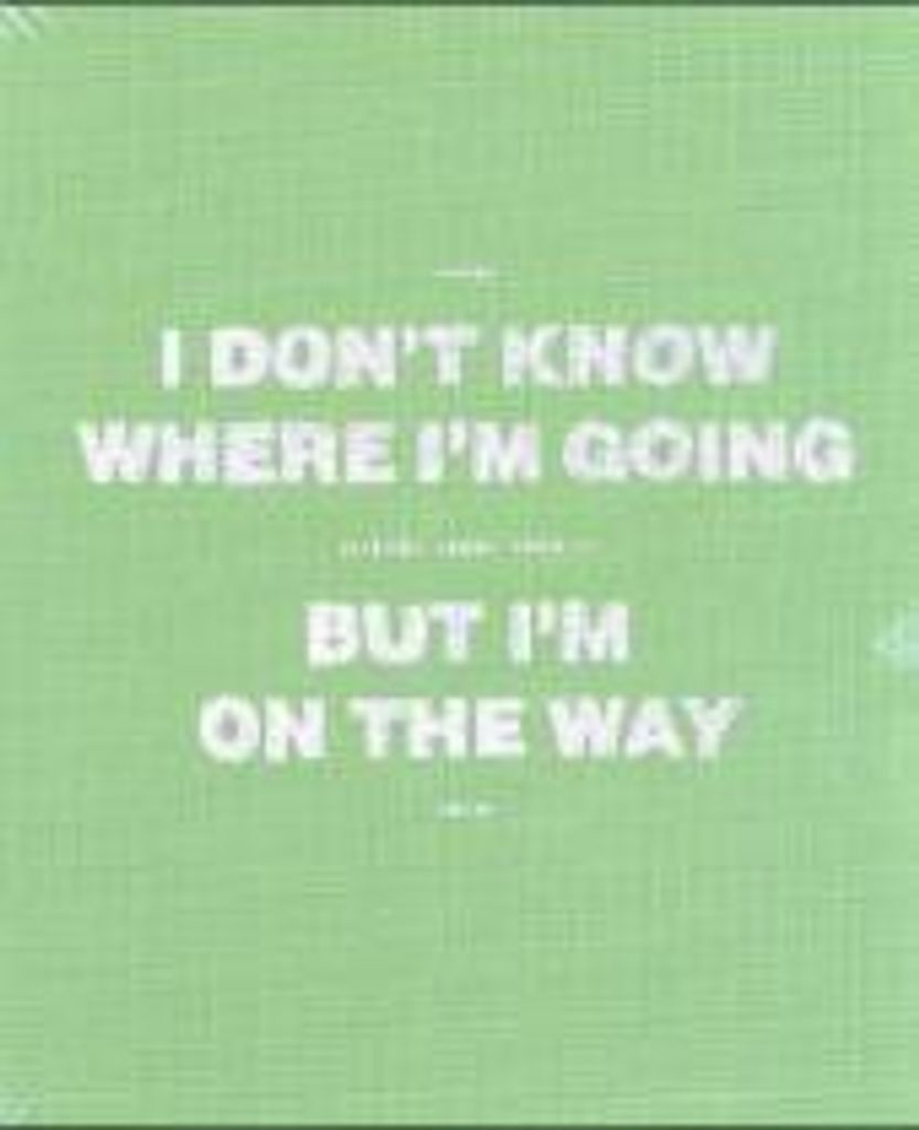 I Don't Know Where I'm Going, But I'm On The Way