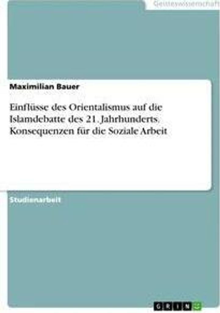 Einflüsse des Orientalismus auf die Islamdebatte des 21. Jahrhunderts. Konsequenzen für die Soziale Arbeit
