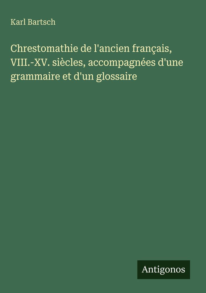 Bartsch, K: Chrestomathie de l'ancien français, VIII.-XV. si