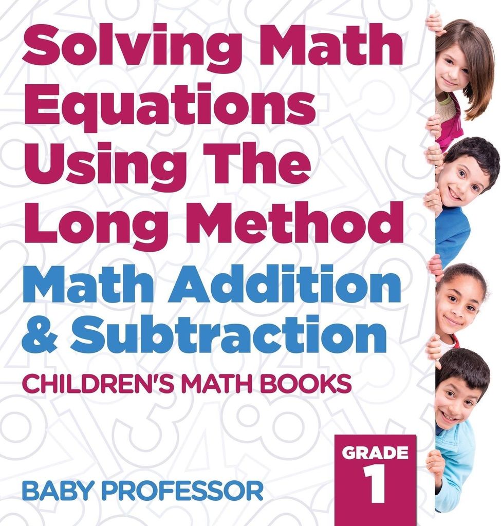 Solving Math Equations Using The Long Method - Math Addition & Subtraction Grade 1 | Children's Math Books