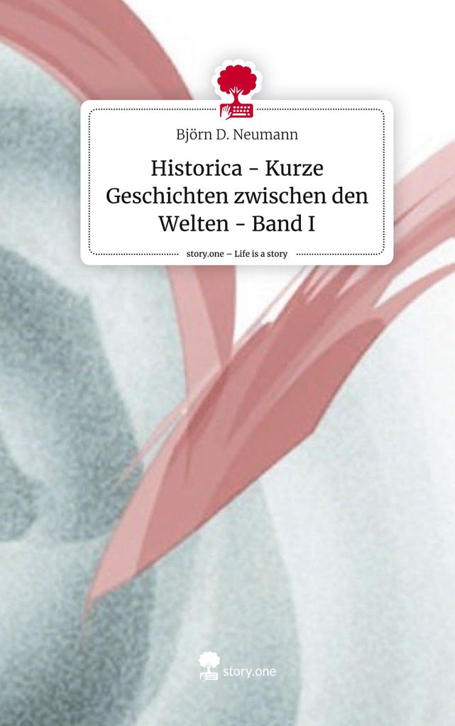 Historica - Kurze Geschichten zwischen den Welten - Band I. Life is a Story - story.one