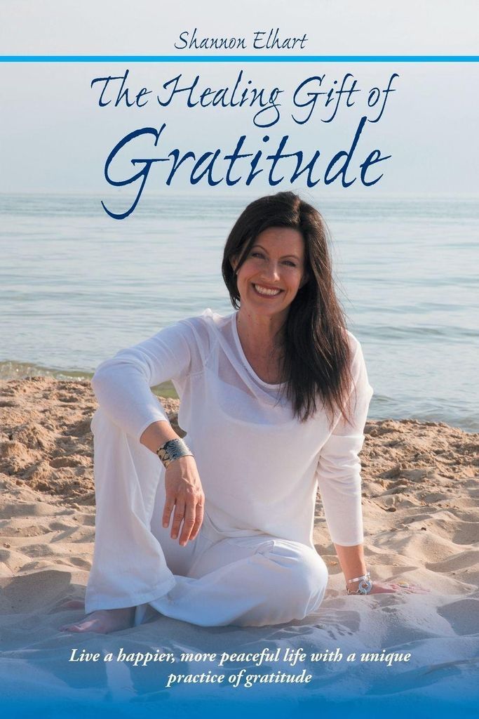 The Healing Gift of Gratitude: Live a happier, . Elhart, Shannon.