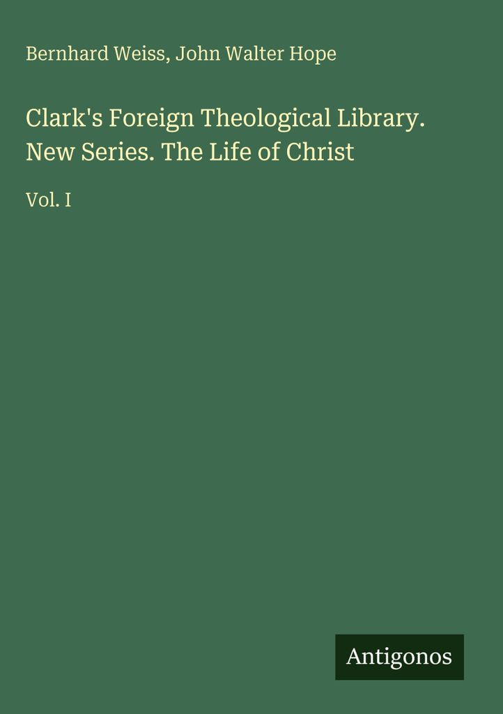 Clark's Foreign Theological Library. Neue Reihe. Das Leben von Christus