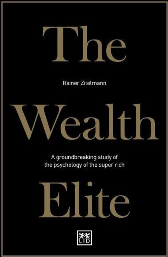 The Wealth Elite: A Groundbreaking Study of the Psychology of the Super Rich