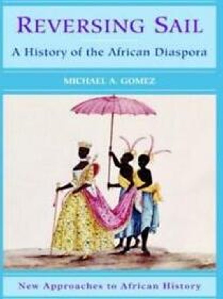 Reversing Sail: A History of the African Diaspora.by Gomez, Michael New.