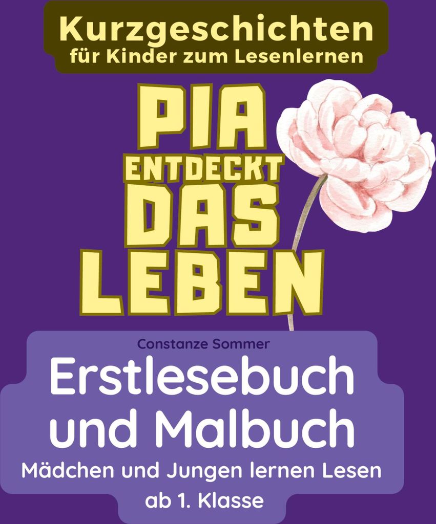 Pia entdeckt das Leben - Erstlesebuch und Malbuch für Mädchen und Jungen ab 1. Klasse
