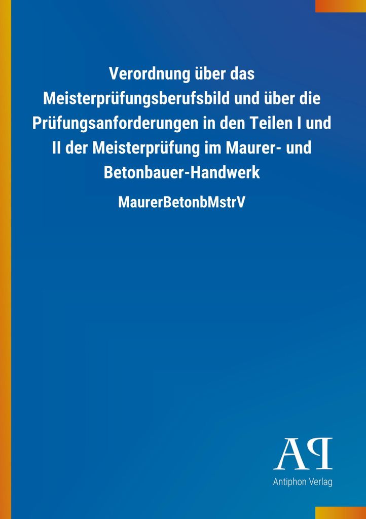 Verordnung über das Meisterprüfungsberufsbild und über die Prüfungsanforderungen in den Teilen I und II der Meisterprüfung im Maurer- und Beto...