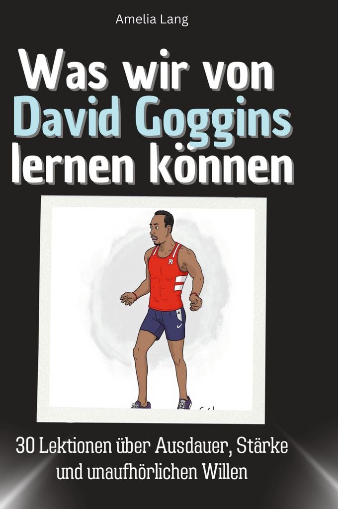 Was wir von David Goggins lernen können