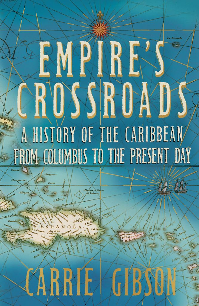 Empire's Crossroads: The Caribbean from Columbus to the Pres