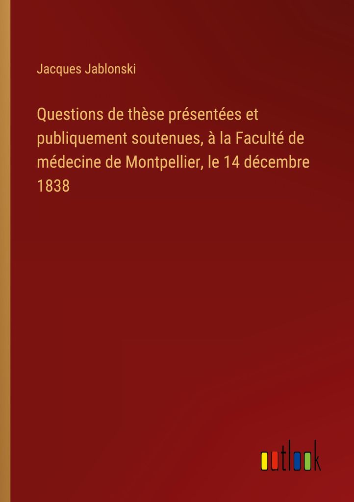 Questions de thèse présentées et publiquement soutenues, à la Faculté de médecine de Montpellier, le 14 décembre 1838