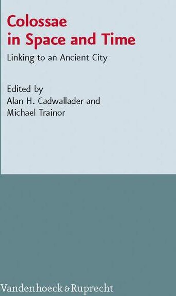 Colossae in Space and Time: Linking to an Ancient City (Novum Testamentum Et Orbis Antiquus/Studien Zur Umwelt Des N) (Novum Testamentum et Orbis ....