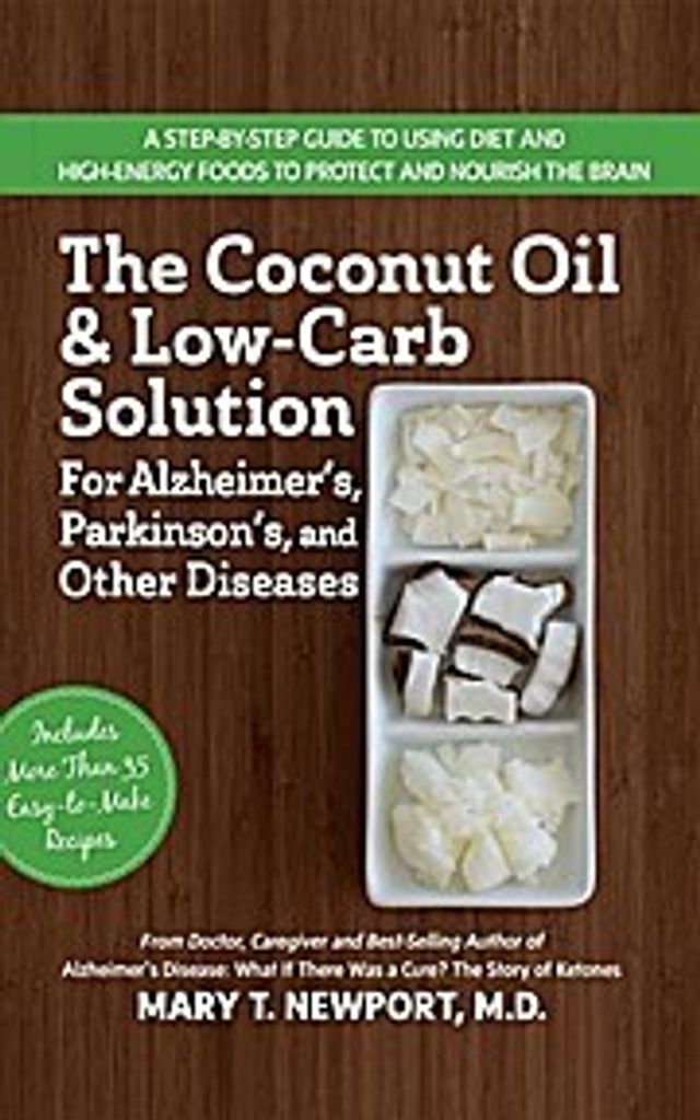The Coconut Oil and Low-Carb Solution for Alzheimer's, Parkinson's, and Other Diseases: A Guide to Using Diet and a High-Energy Food to Protect and No