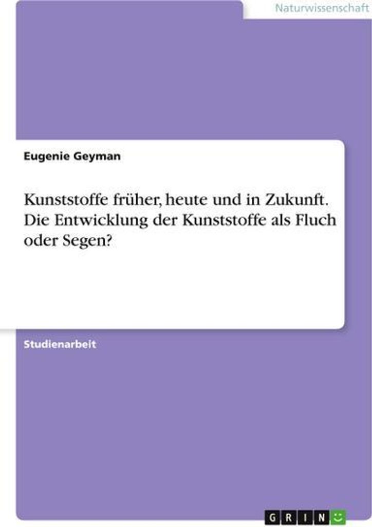 Kunststoffe früher, heute und in Zukunft. Die Entwicklung der Kunststoffe als Fluch oder Segen?