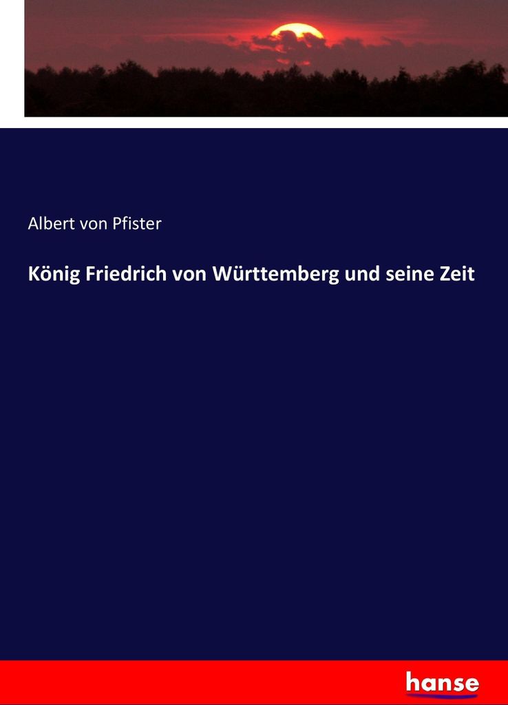 König Friedrich von Württemberg und seine Zeit