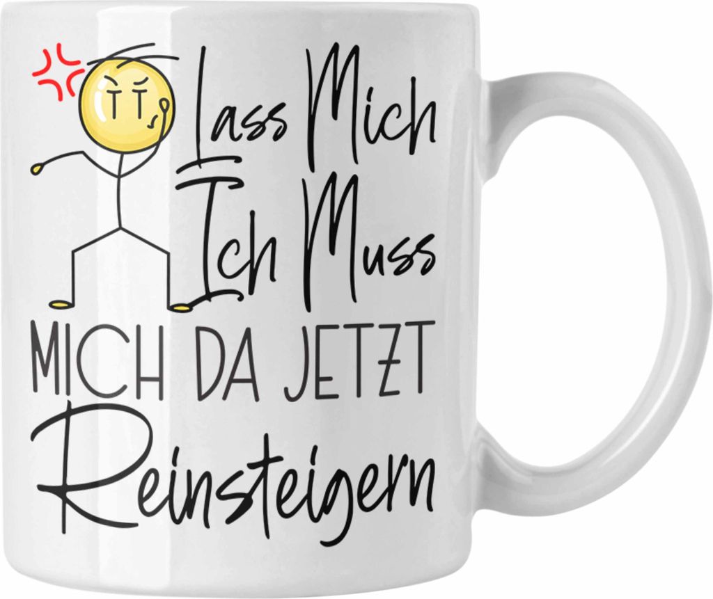 Trendation - Lass Mich Ich Muss Mich Da Jetzt Reinsteigern Tasse Geschenke Beste Freundin Kollegin Arbeitskollegin Geschenkidee (Weiß)