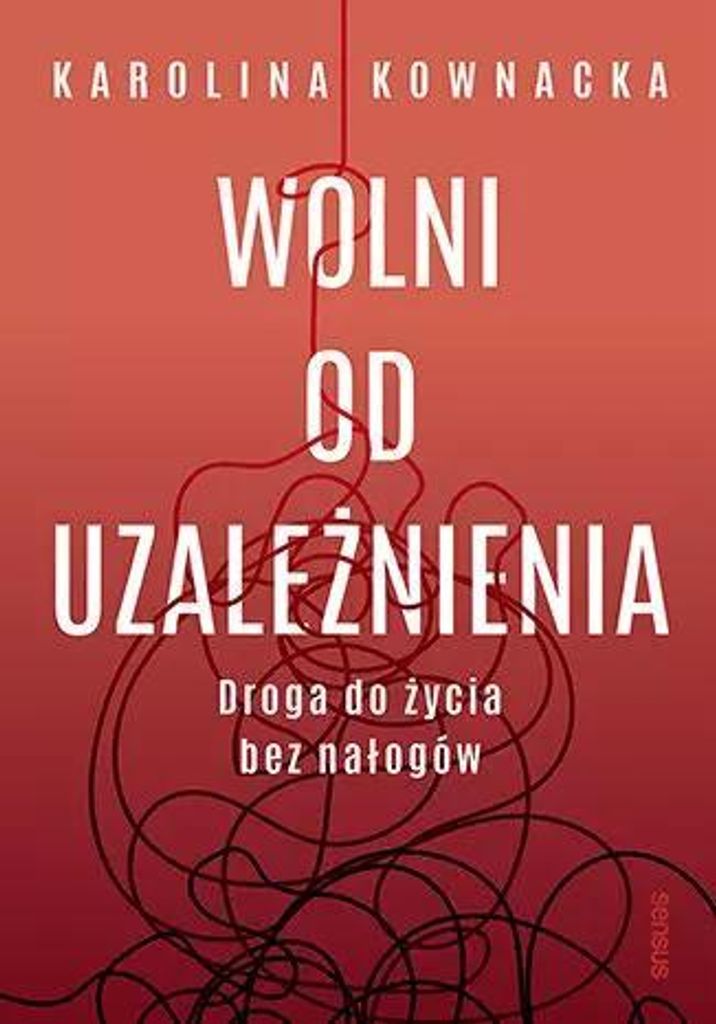 Wolni od uzależnienia. Droga do życia bez nałogów. Praktyczny poradnik