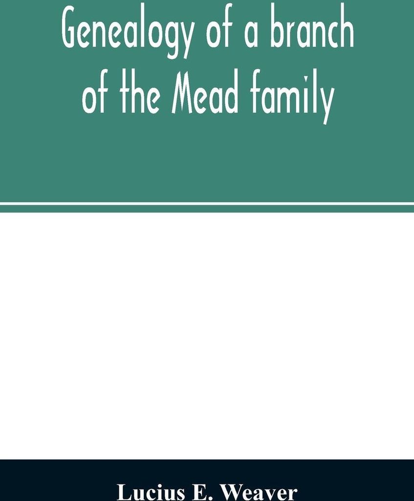 Genealogy of a branch of the Mead family; with a history of the family in England and in America and appendixes of Rogers and Denton families