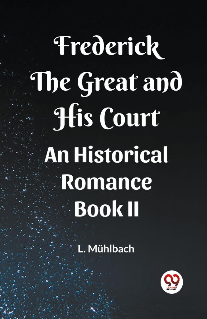 Frederick the Great and His Court An Historical Romance Book II