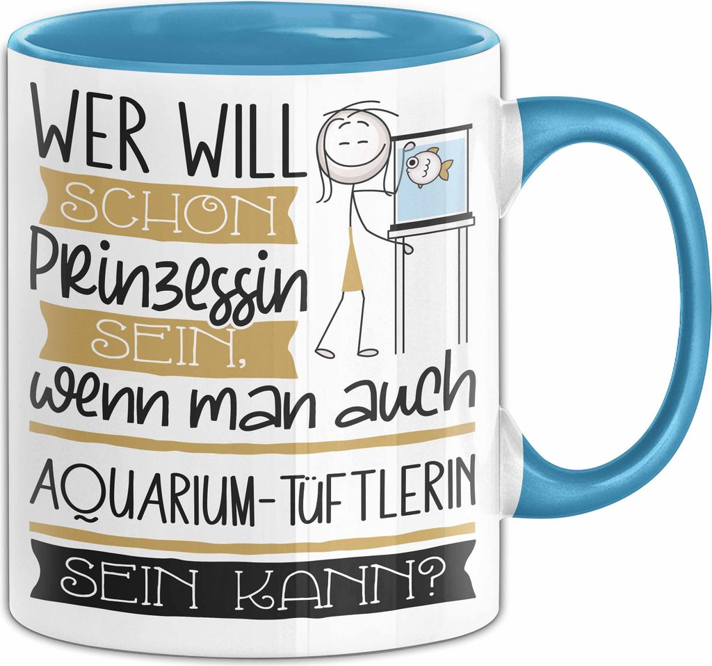 Aquarium-Tüftlerin Tasse Geschenk Spruch Wer Will Schon Prinzessin Sein Wenn Man Auch Aquarium-Tüftlerin Sein Kann (Blau)