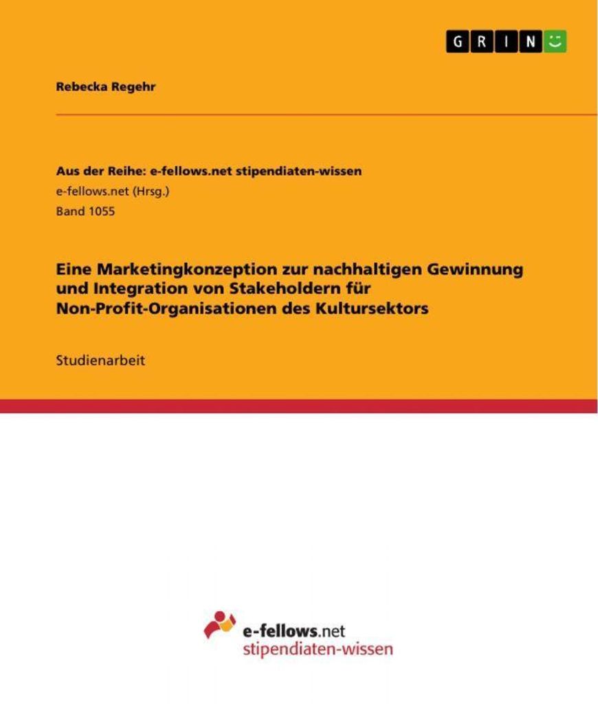 Eine Marketingkonzeption zur nachhaltigen Gewinnung und Integration von Stakeholdern für Non-Profit-Organisationen des Kultursektors