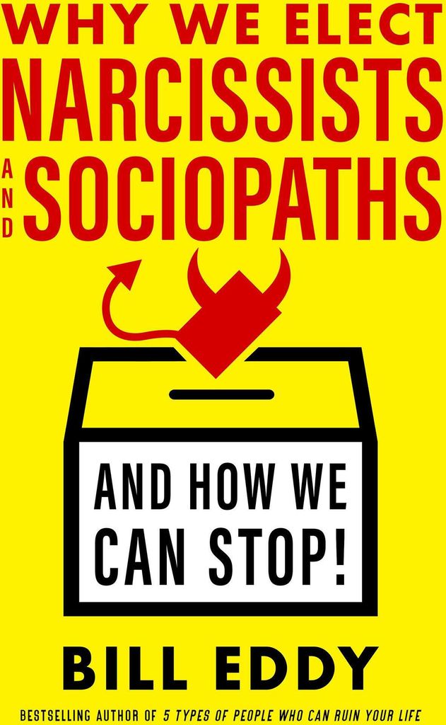 Why We Elect Narcissists and Sociopaths--And How We Can Stop