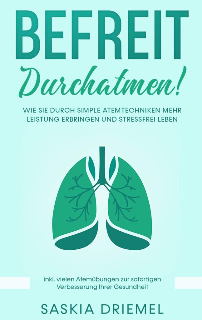 Befreit durchatmen!: Wie Sie durch simple Atemtechniken mehr Leistung erbringen und stressfrei leben