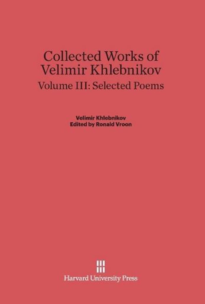 Collected Works of Velimir Khlebnikov, Volume III: Selected Poems