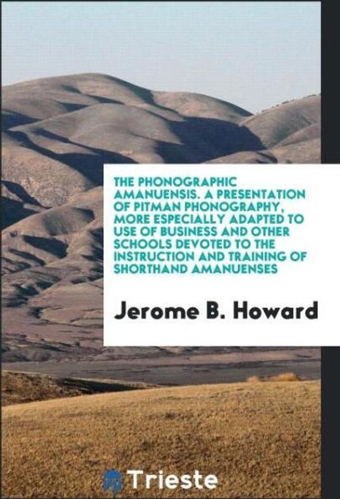 The phonographic amanuensis. A presentation of Pitman phonography, more especially adapted to use of business and other schools devoted to the inst...