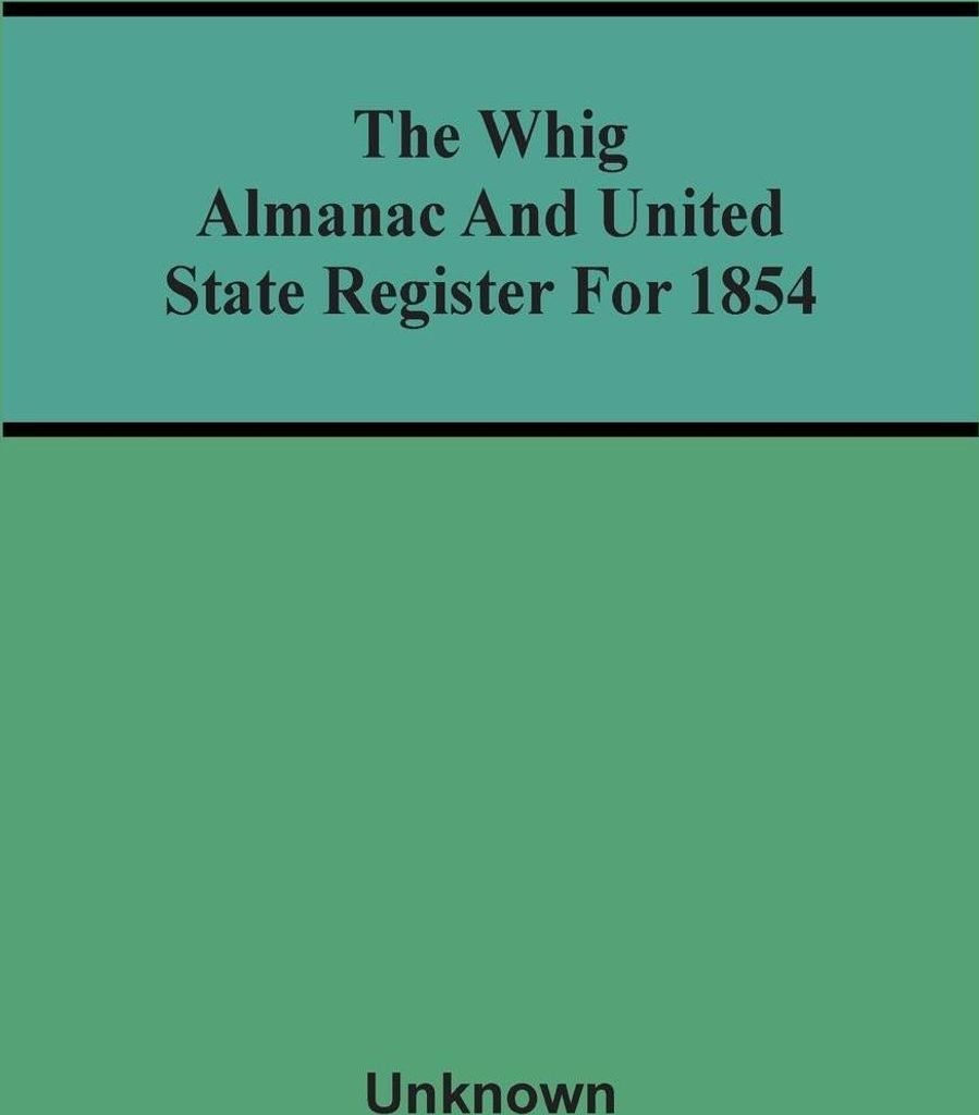 The Whig Almanac And United State Register For 1854