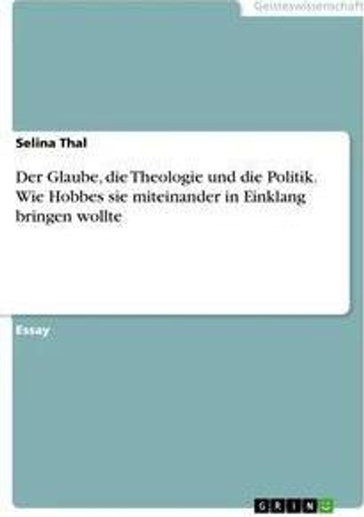 Der Glaube, die Theologie und die Politik. Wie Hobbes sie miteinander in Einklang bringen wollte