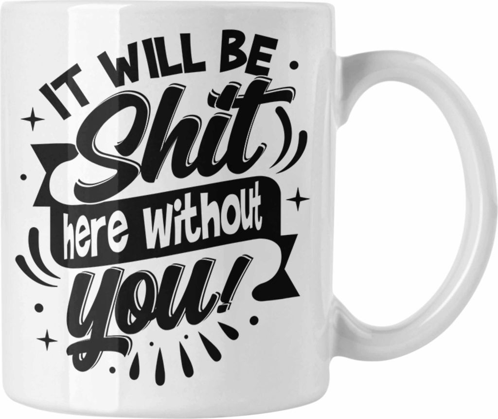 Trendation - Jobwechsel Tasse Geschenk It Will Be Sh** Here Without You Kaffeetasse Geschenkidee Abschied Kollege Kollegin Wird Sch** Hier Ohne Dic...