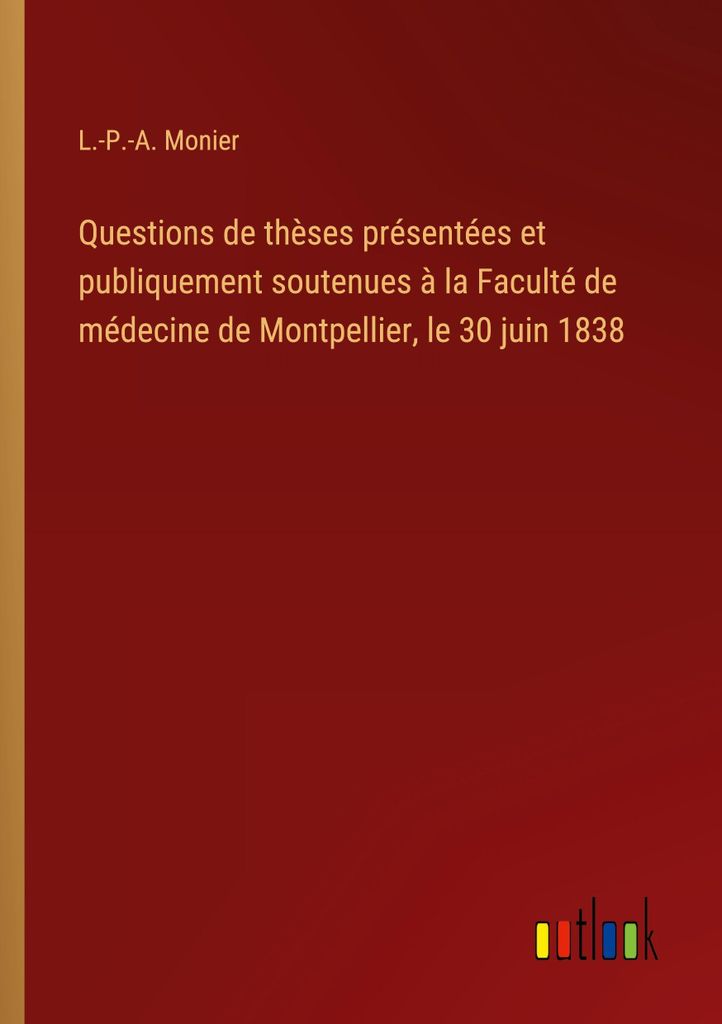 Questions de thèses présentées et publiquement soutenues à la Faculté de médecine de Montpellier, le 30 juin 1838