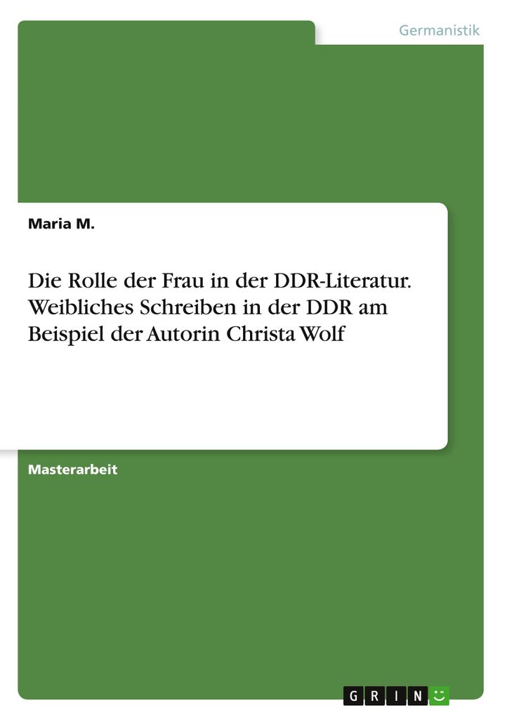 Die Rolle der Frau in der DDR-Literatur. Weibliches Schreiben in der DDR am Beispiel der Autorin Christa Wolf