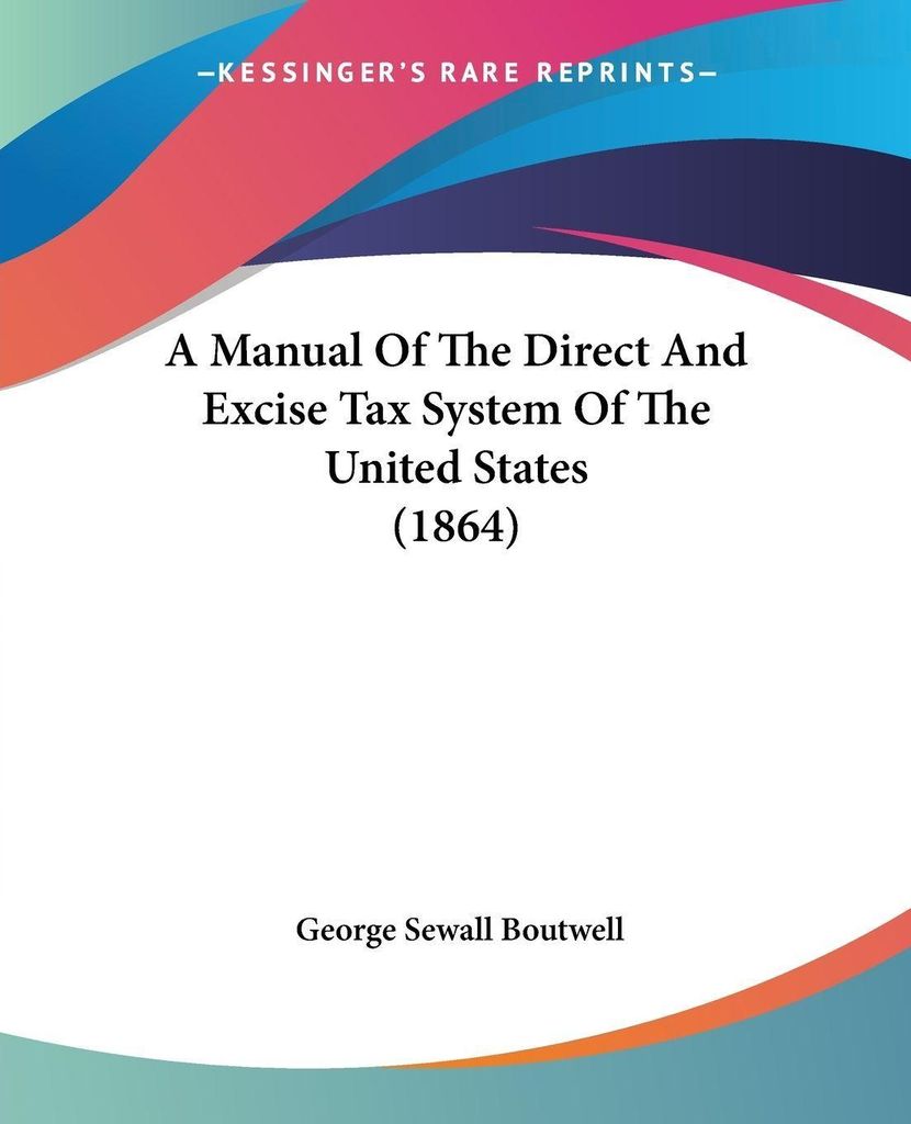 A Manual Of The Direct And Excise Tax System Of The United States (1864)