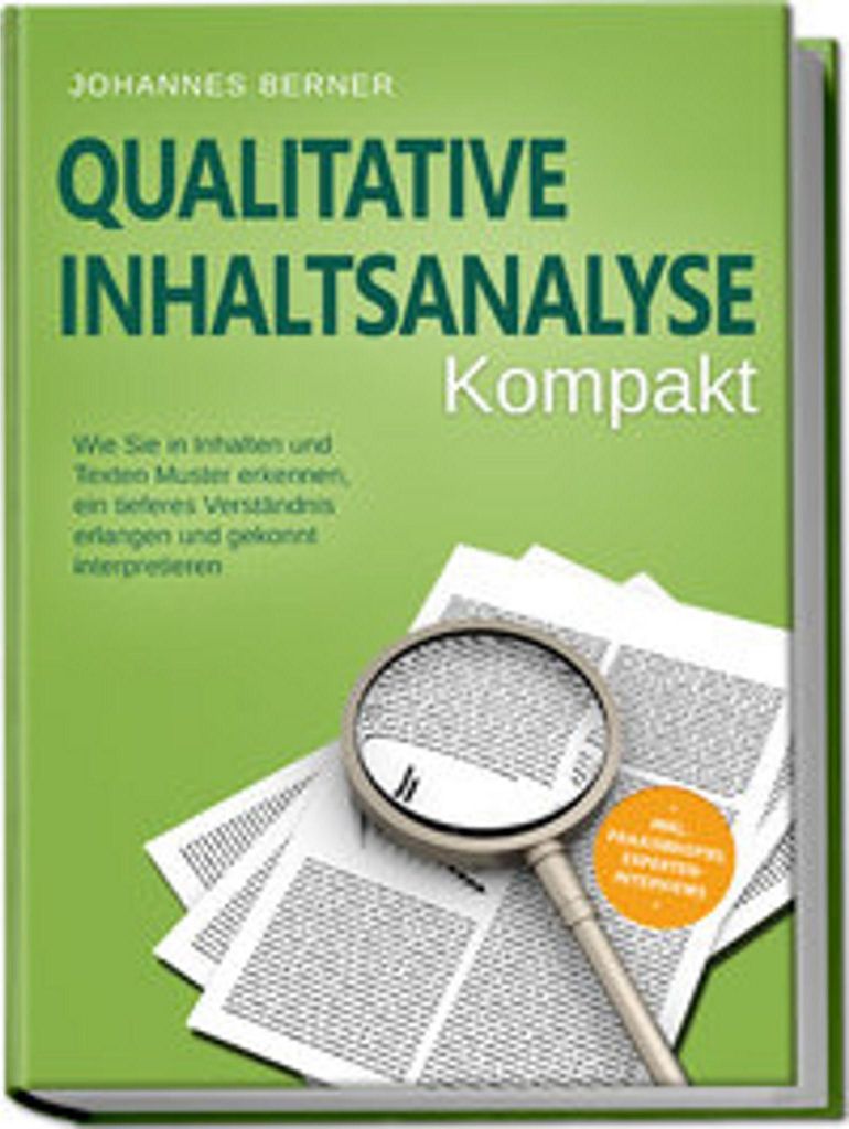 Qualitative Inhaltsanalyse - Kompakt: Wie Sie in Inhalten und Texten Muster erkennen, ein tieferes Verständnis erlangen und gekonnt interpretieren...