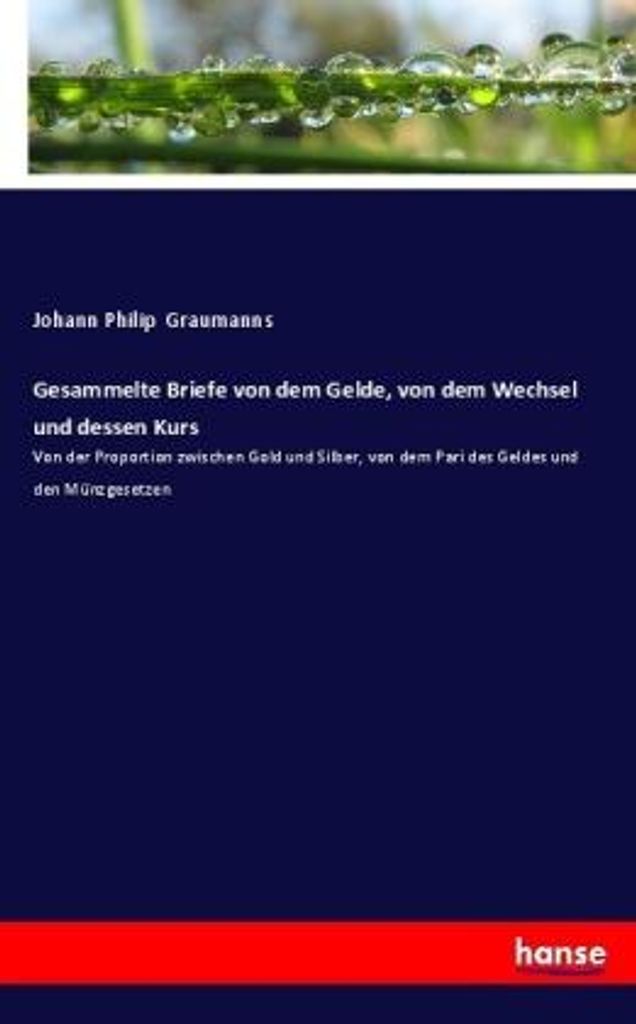 Gesammelte Briefe von dem Gelde, von dem Wechsel und dessen Kurs
