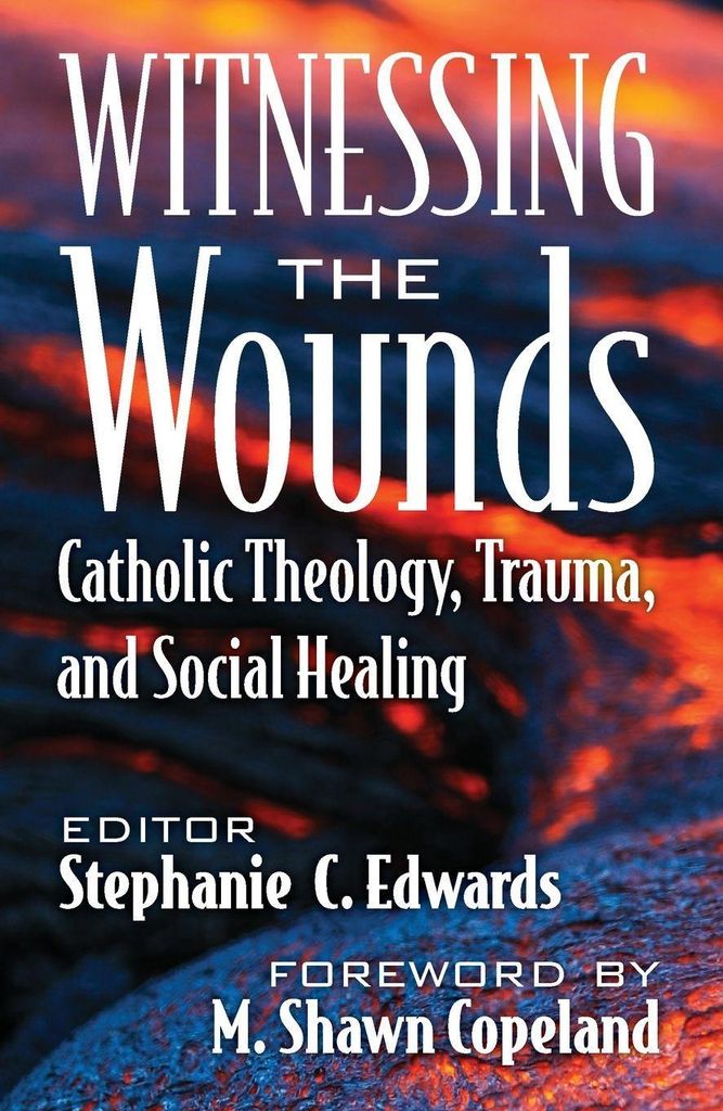 Witnessing the Wounds: Catholic Theology, Trauma, and Social Healing