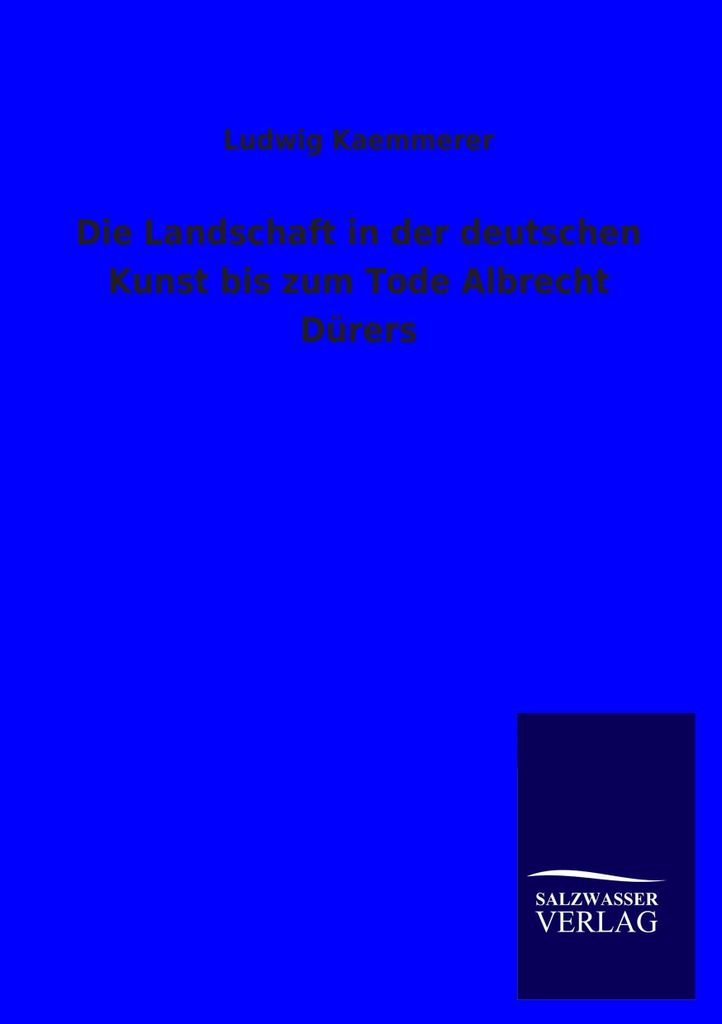 Die Landschaft in der deutschen Kunst bis zum Tode Albrecht Dürers