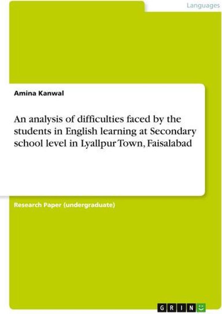An analysis of difficulties faced by the students in English learning at Secondary school level in Lyallpur Town, Faisalabad