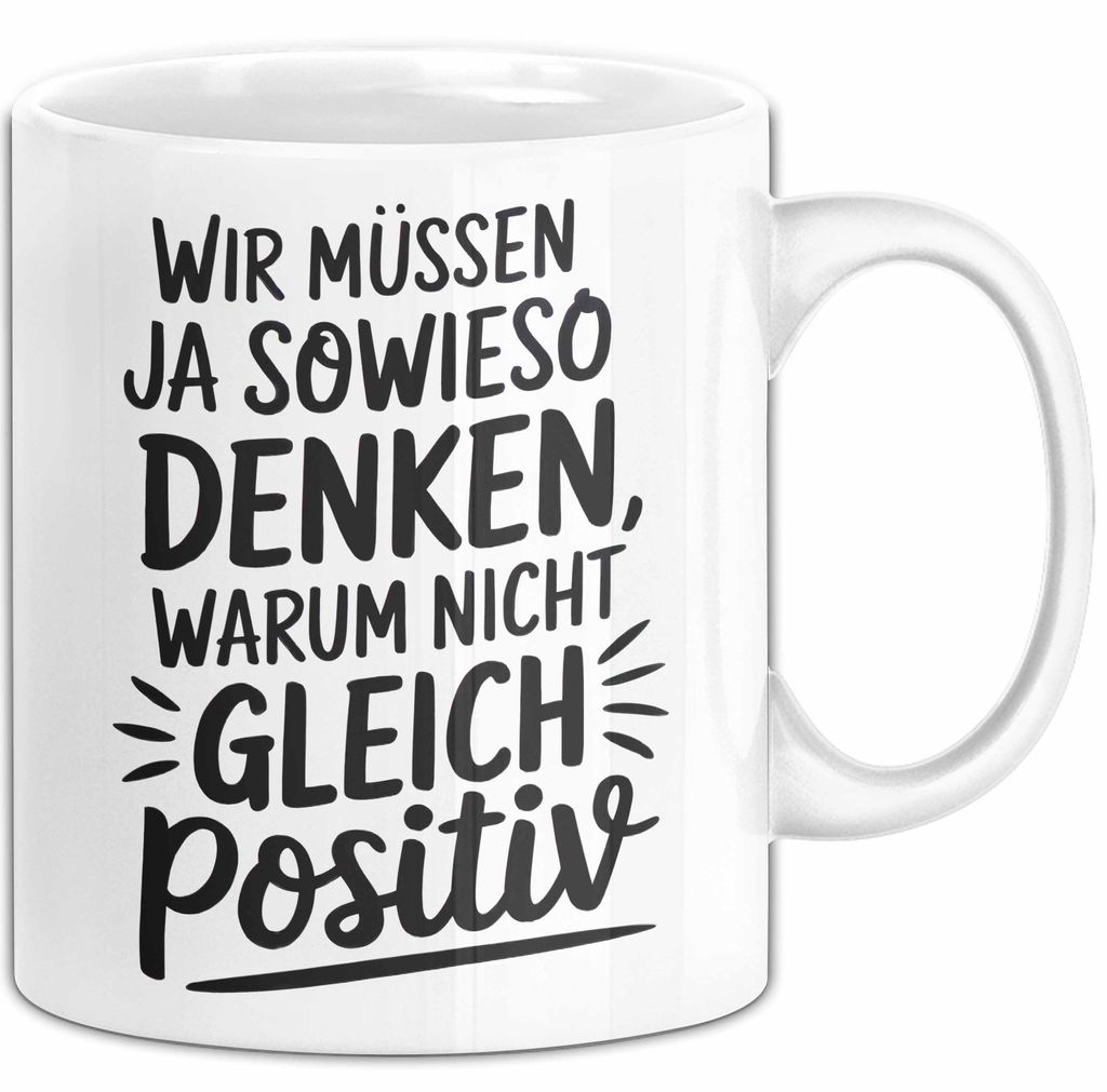 Motivationsspruch Tasse Geschenk Lustige Geschenkidee Spruch Wir Müssen Ja Sowieso Denken, Warum Nicht Gleich Positiv (Weiß)