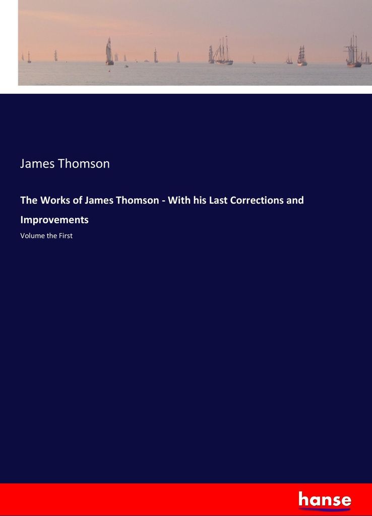 The Works of James Thomson - With his Last Corrections and Improvements