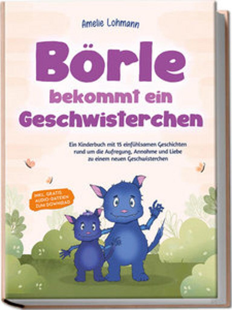 Börle bekommt ein Geschwisterchen: Ein Kinderbuch mit 15 einfühlsamen Geschichten rund um die Aufregung, Annahme und Liebe zu einem neuen Geschwi...