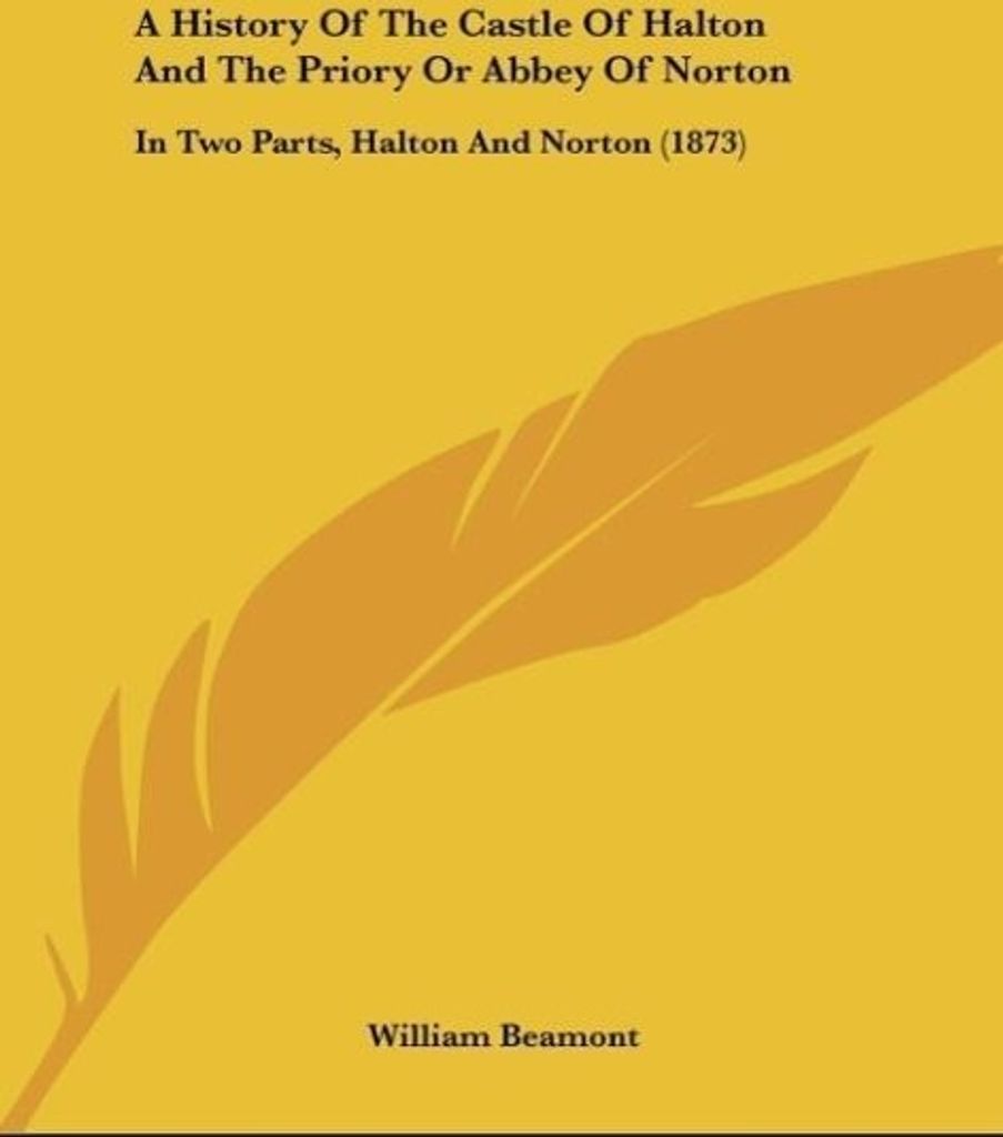 A History Of The Castle Of Halton And The Priory Or Abbey Of Norton