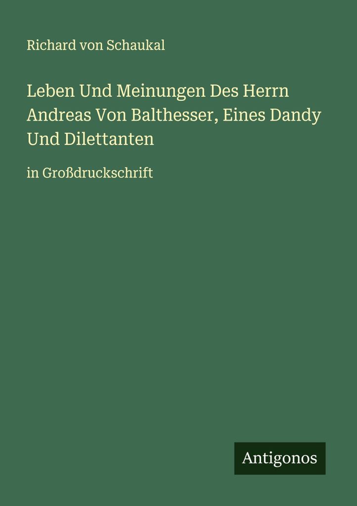Leben Und Meinungen Des Herrn Andreas Von Balthesser, Eines Dandy Und Dilettanten